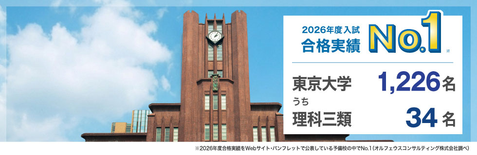 2026年度入試合格実績No.1※ 東京大学1,226名うち理科三類34名 ※2026年度合格実績をWebサイト・パンフレットで公表している予備校の中でNo.1（オルフェウスコンサルティング株式会社調べ）