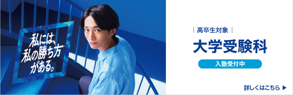私には、私の勝ち方がある。高卒生対象 大学受験科 入塾受付中 詳しくはこちら