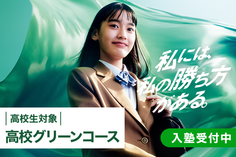 高校生対象 高校グリーンコース 入塾受付中 私には私の勝ち方がある。 詳しくはこちら