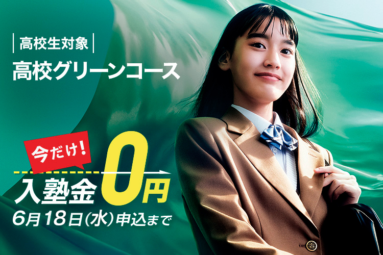 高校生対象 高校グリーンコース 今だけ入塾金0円 6月18日（水）申込まで 詳しくはこちら