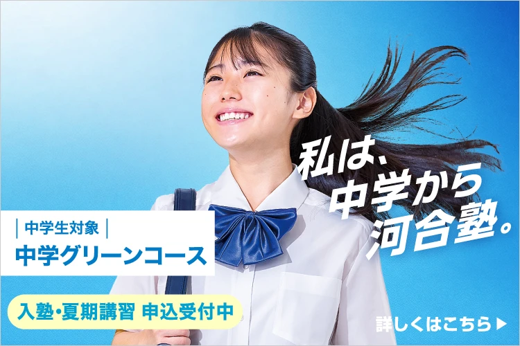 中学生対象 中学グリーンコース 入塾・夏期講習 申込受付中 私は、中学から河合塾。 詳しくはこちら