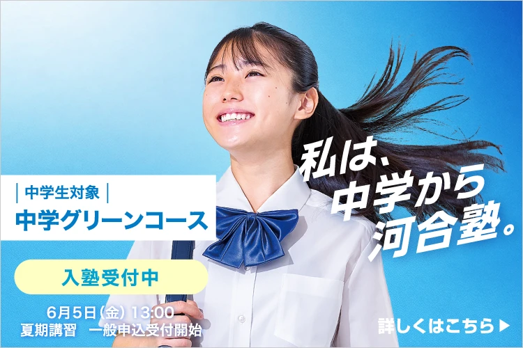 中学生対象 中学グリーンコース 入塾受付中 6月5日（金）13:00 夏期講習一般申込受付開始 私は、中学から河合塾。 詳しくはこちら