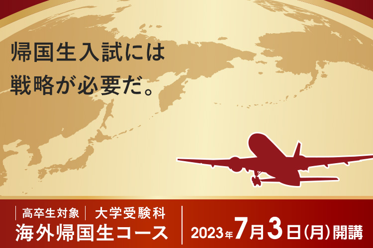 帰国生入試には戦略が必要だ。高卒生対象 大学受験科　海外帰国生コース 2023年7月3日（月）開講