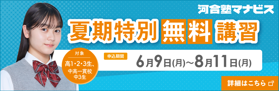 河合塾マナビス 夏期特別無料講習 申込期間：6月9日（月）～8月11日（月） 対象：高1・2・3生、中高一貫校中3生 詳しくはこちら