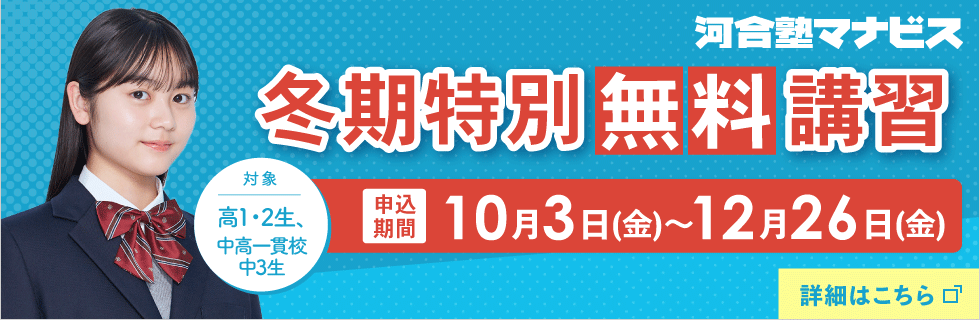 河合塾マナビス 冬期特別無料講習 申込期間 10月3日（金）～12月26日（金） 対象：高1・2生、中高一貫校中3生 詳しくはこちら