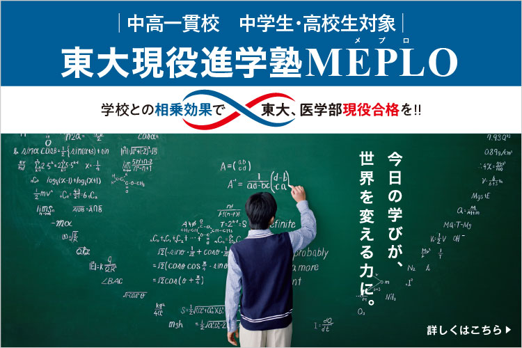 中高一貫校 中学生・高校生対象 東大現役進学塾 MEPLO 学校との相乗効果で東大、医学部現役合格を!! 今日の学びが、世界を変える力に。 詳しくはこちら
