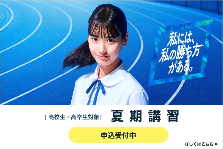 高校生・高卒生対象 夏期講習 申込受付中 私には、私の勝ち方がある。 詳しくはこちら