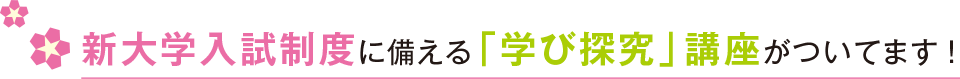 新大学入試制度に備える「学び探究」講座がついてます！