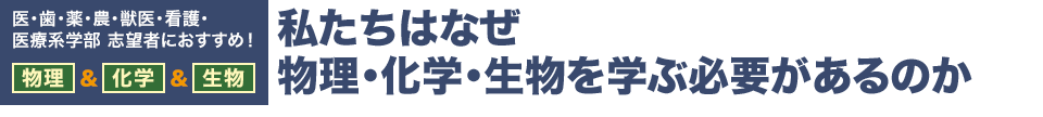 私たちはなぜ 物理・化学・生物を学ぶ必要があるのか　医・歯・薬・農・獣医・看護・医療系学部 志望者におすすめ！ 物理＆化学＆生物