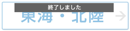東海・北陸 終了しました